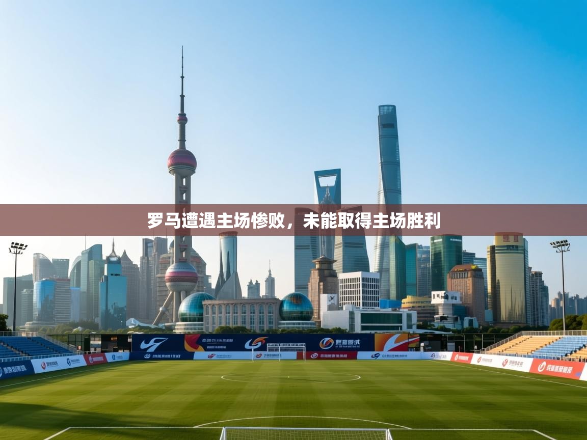 罗马遭遇主场惨败,未能取得主场胜利 第2张